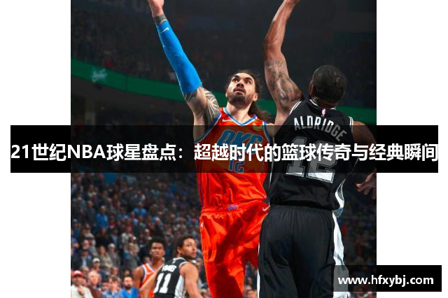 21世纪NBA球星盘点：超越时代的篮球传奇与经典瞬间