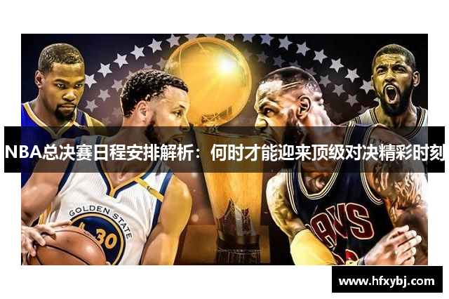 NBA总决赛日程安排解析：何时才能迎来顶级对决精彩时刻