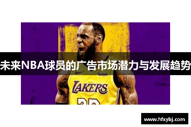 未来NBA球员的广告市场潜力与发展趋势