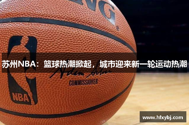 苏州NBA：篮球热潮掀起，城市迎来新一轮运动热潮